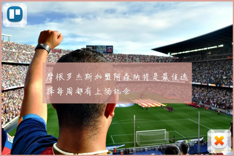 摩根罗杰斯加盟阿森纳将是最佳选择每周都有上场机会
