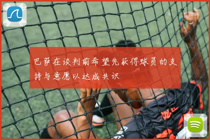 巴萨在谈判前希望先获得球员的支持与意愿以达成共识