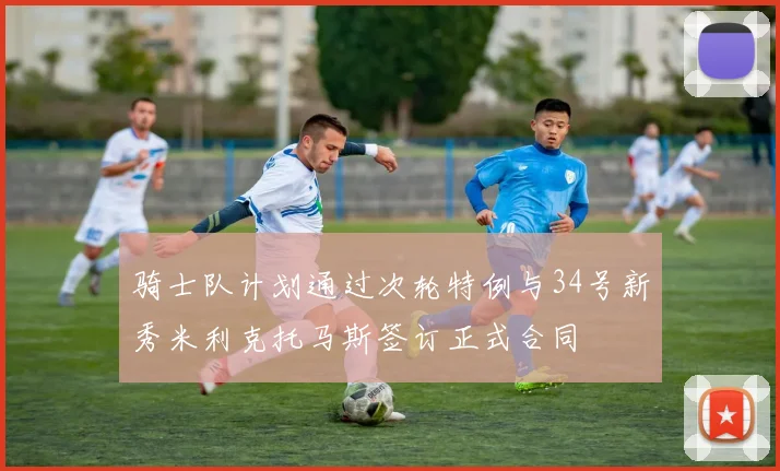 骑士队计划通过次轮特例与34号新秀米利克托马斯签订正式合同